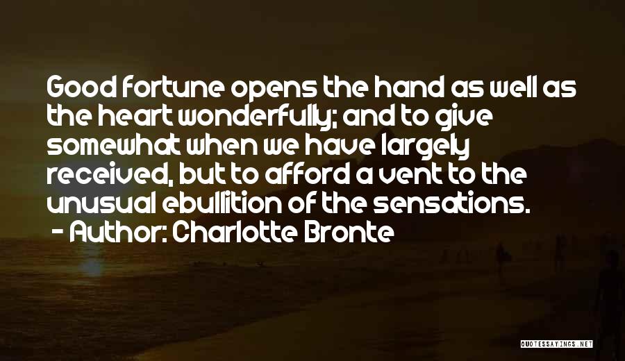 Charlotte Bronte Quotes: Good Fortune Opens The Hand As Well As The Heart Wonderfully; And To Give Somewhat When We Have Largely Received,