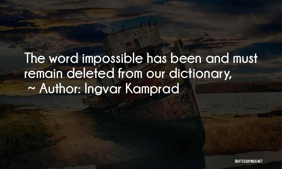 Ingvar Kamprad Quotes: The Word Impossible Has Been And Must Remain Deleted From Our Dictionary,