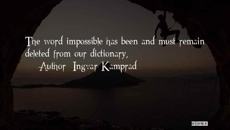 Ingvar Kamprad Quotes: The Word Impossible Has Been And Must Remain Deleted From Our Dictionary,