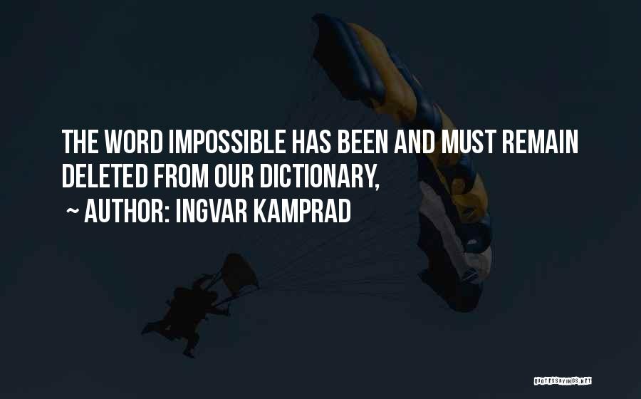 Ingvar Kamprad Quotes: The Word Impossible Has Been And Must Remain Deleted From Our Dictionary,