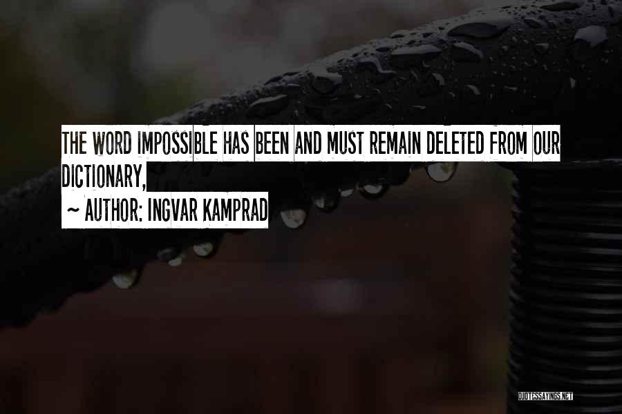 Ingvar Kamprad Quotes: The Word Impossible Has Been And Must Remain Deleted From Our Dictionary,