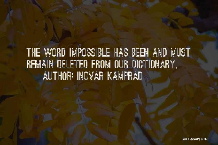 Ingvar Kamprad Quotes: The Word Impossible Has Been And Must Remain Deleted From Our Dictionary,