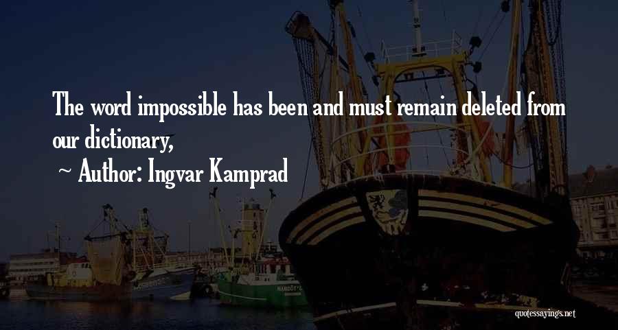 Ingvar Kamprad Quotes: The Word Impossible Has Been And Must Remain Deleted From Our Dictionary,