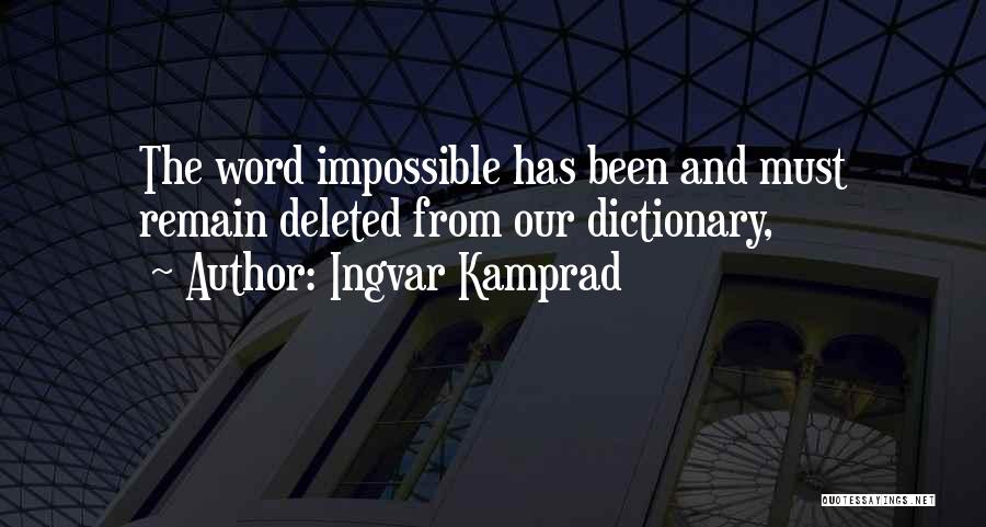 Ingvar Kamprad Quotes: The Word Impossible Has Been And Must Remain Deleted From Our Dictionary,