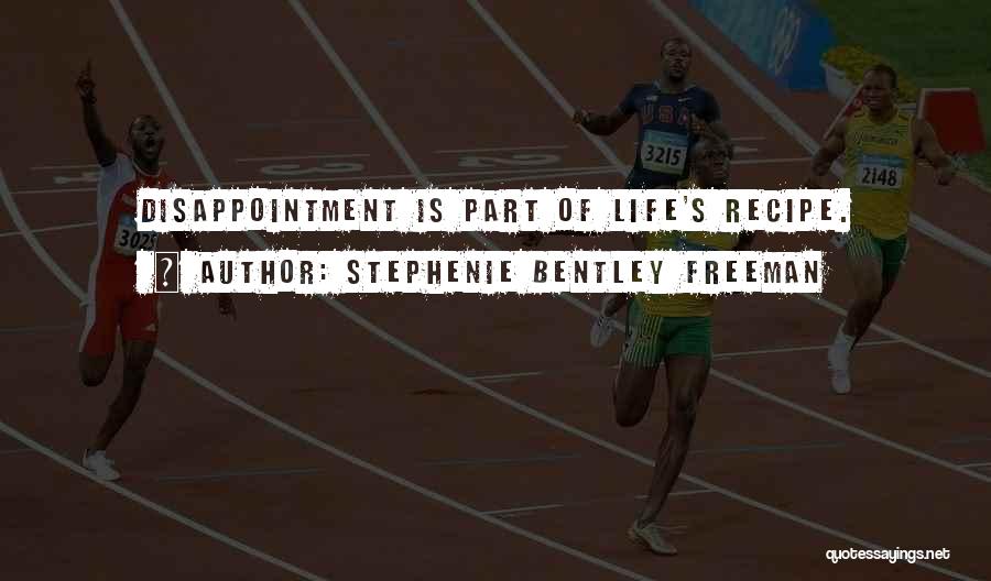 Stephenie Bentley Freeman Quotes: Disappointment Is Part Of Life's Recipe.