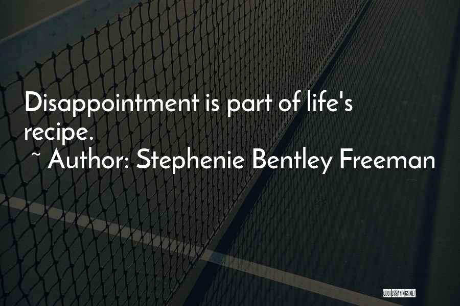 Stephenie Bentley Freeman Quotes: Disappointment Is Part Of Life's Recipe.