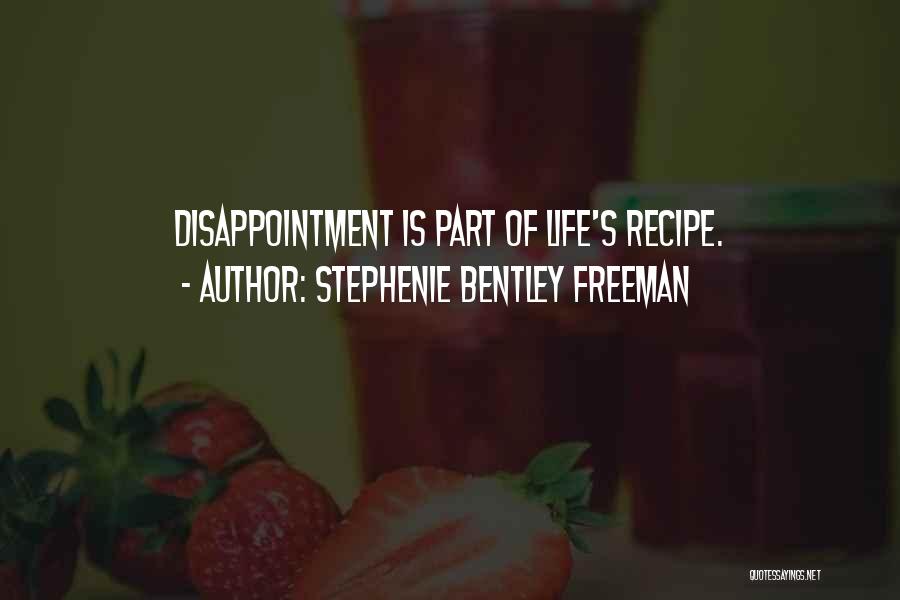 Stephenie Bentley Freeman Quotes: Disappointment Is Part Of Life's Recipe.