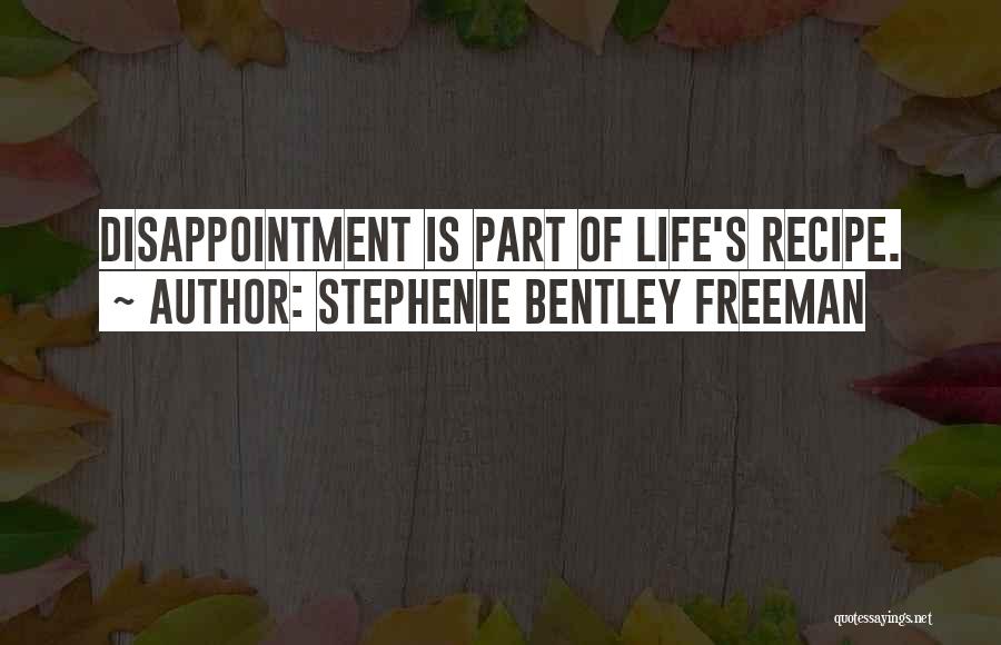 Stephenie Bentley Freeman Quotes: Disappointment Is Part Of Life's Recipe.