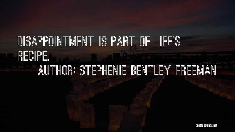 Stephenie Bentley Freeman Quotes: Disappointment Is Part Of Life's Recipe.