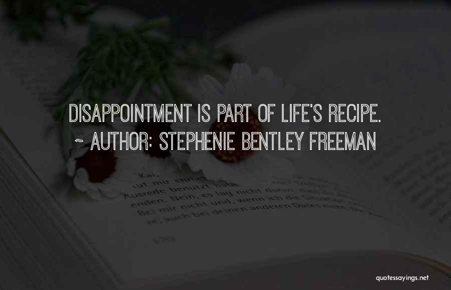 Stephenie Bentley Freeman Quotes: Disappointment Is Part Of Life's Recipe.