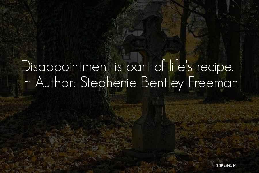 Stephenie Bentley Freeman Quotes: Disappointment Is Part Of Life's Recipe.