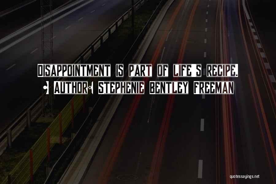 Stephenie Bentley Freeman Quotes: Disappointment Is Part Of Life's Recipe.