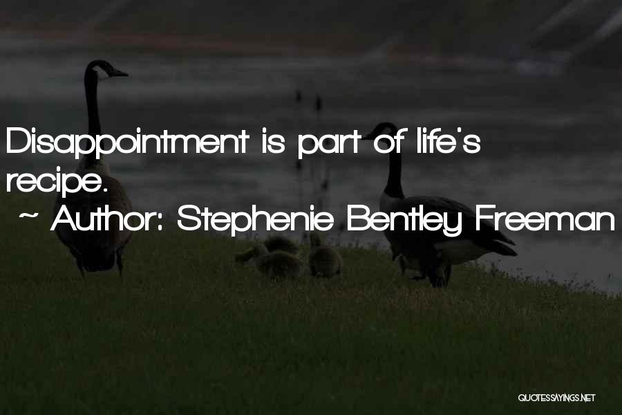 Stephenie Bentley Freeman Quotes: Disappointment Is Part Of Life's Recipe.