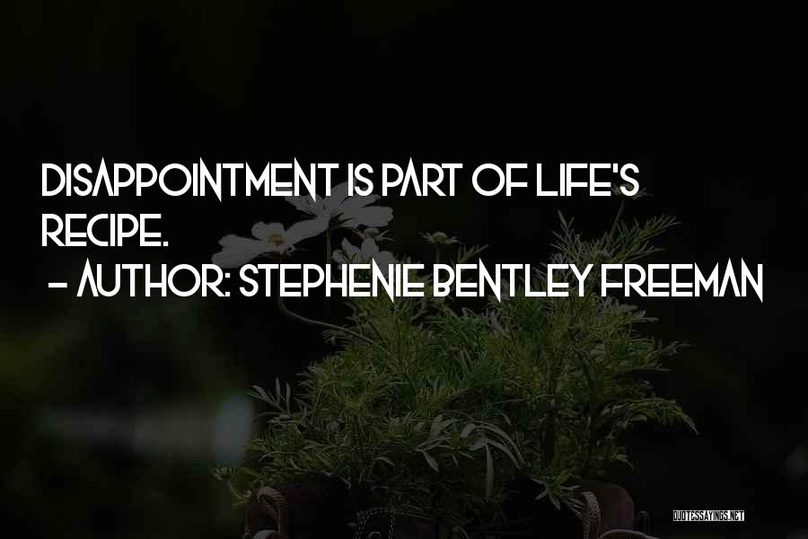 Stephenie Bentley Freeman Quotes: Disappointment Is Part Of Life's Recipe.