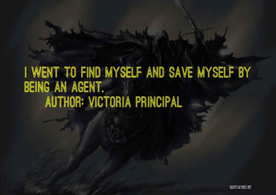Victoria Principal Quotes: I Went To Find Myself And Save Myself By Being An Agent.