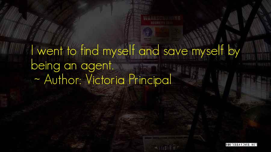 Victoria Principal Quotes: I Went To Find Myself And Save Myself By Being An Agent.