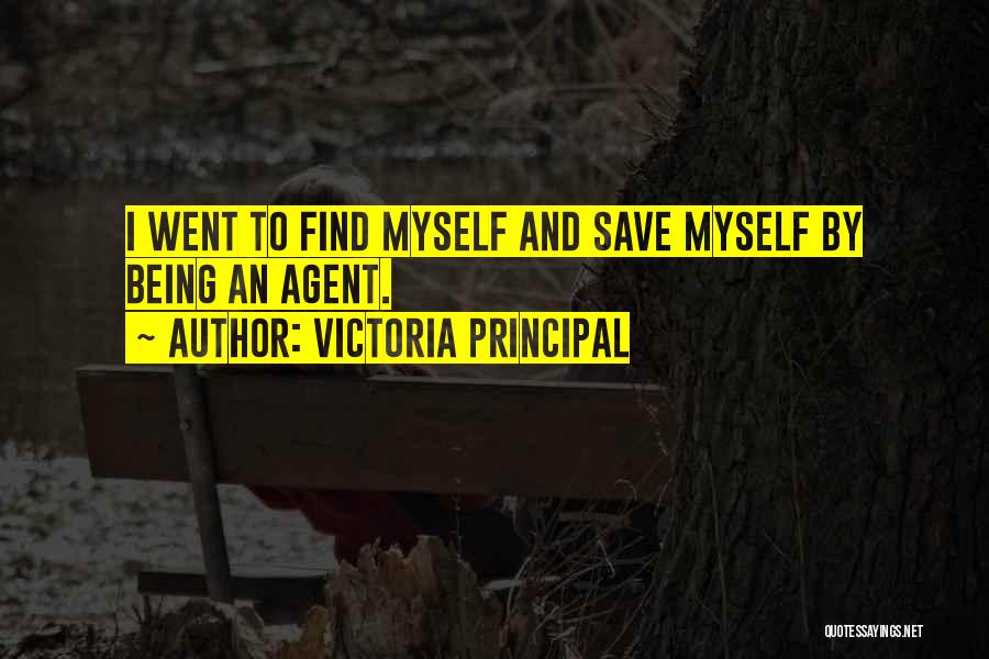 Victoria Principal Quotes: I Went To Find Myself And Save Myself By Being An Agent.