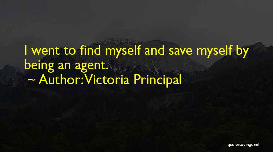Victoria Principal Quotes: I Went To Find Myself And Save Myself By Being An Agent.