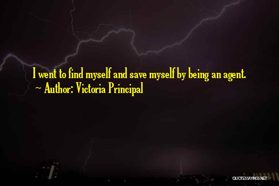 Victoria Principal Quotes: I Went To Find Myself And Save Myself By Being An Agent.