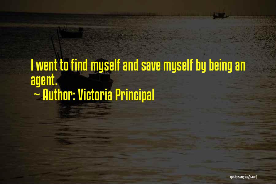 Victoria Principal Quotes: I Went To Find Myself And Save Myself By Being An Agent.