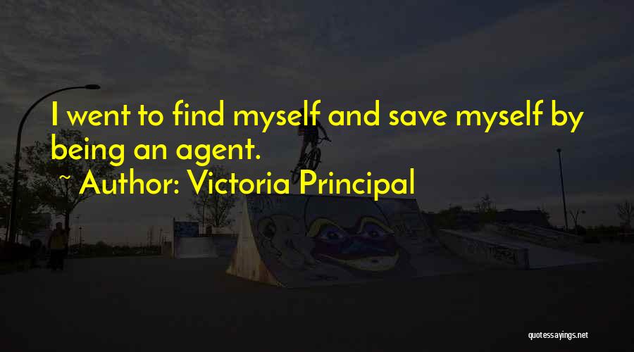 Victoria Principal Quotes: I Went To Find Myself And Save Myself By Being An Agent.