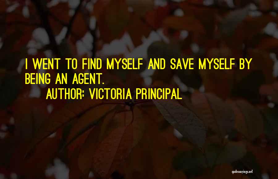 Victoria Principal Quotes: I Went To Find Myself And Save Myself By Being An Agent.