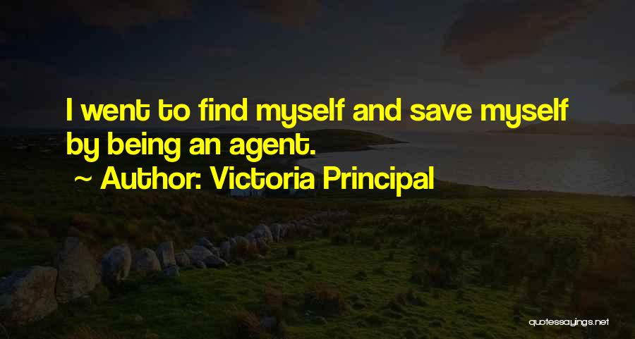 Victoria Principal Quotes: I Went To Find Myself And Save Myself By Being An Agent.
