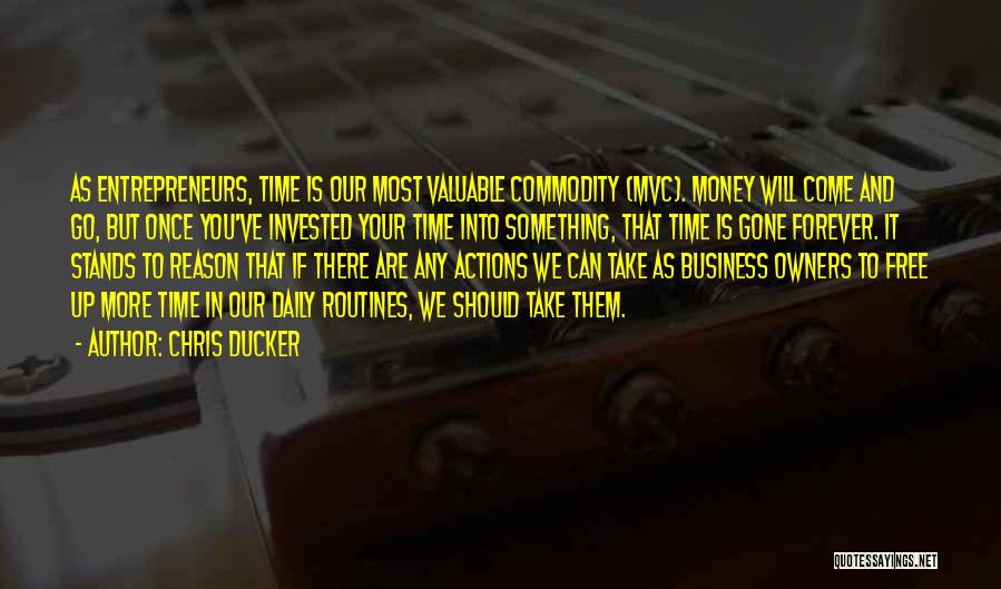Chris Ducker Quotes: As Entrepreneurs, Time Is Our Most Valuable Commodity (mvc). Money Will Come And Go, But Once You've Invested Your Time