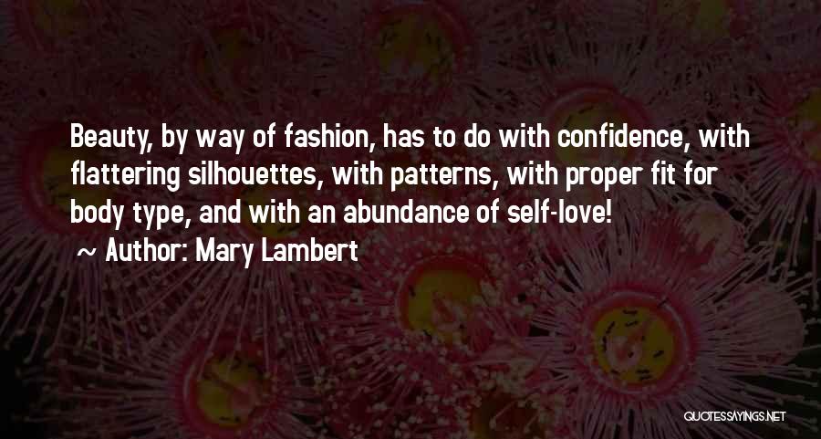 Mary Lambert Quotes: Beauty, By Way Of Fashion, Has To Do With Confidence, With Flattering Silhouettes, With Patterns, With Proper Fit For Body
