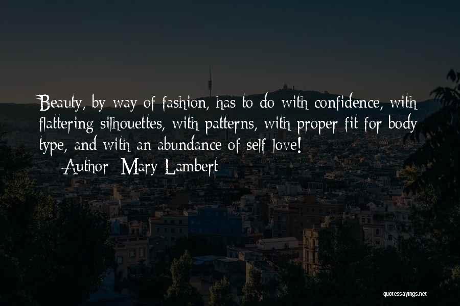 Mary Lambert Quotes: Beauty, By Way Of Fashion, Has To Do With Confidence, With Flattering Silhouettes, With Patterns, With Proper Fit For Body