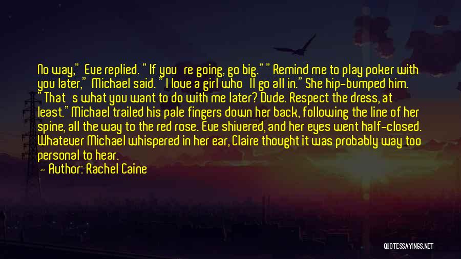 Rachel Caine Quotes: No Way, Eve Replied. If You're Going, Go Big.remind Me To Play Poker With You Later, Michael Said. I Love