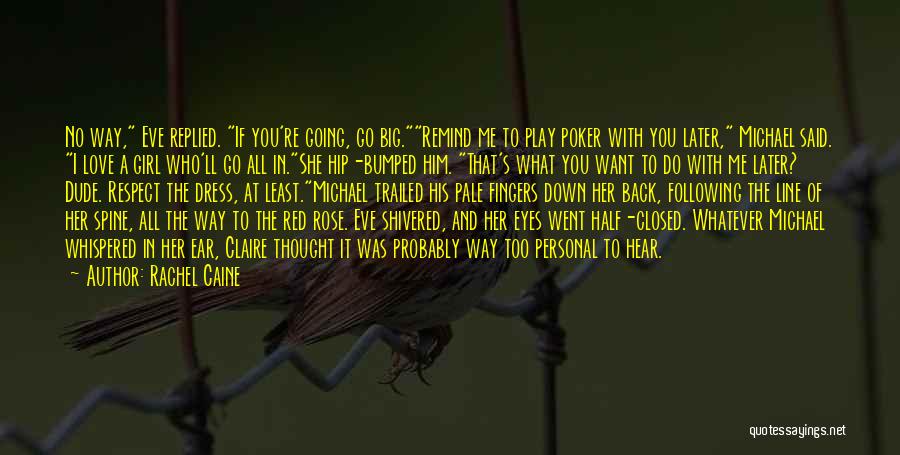 Rachel Caine Quotes: No Way, Eve Replied. If You're Going, Go Big.remind Me To Play Poker With You Later, Michael Said. I Love