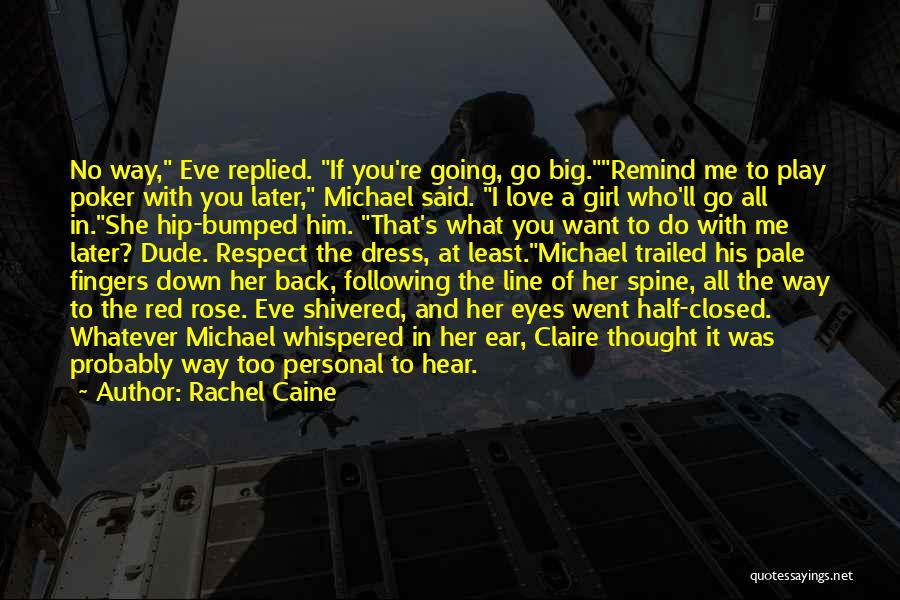 Rachel Caine Quotes: No Way, Eve Replied. If You're Going, Go Big.remind Me To Play Poker With You Later, Michael Said. I Love