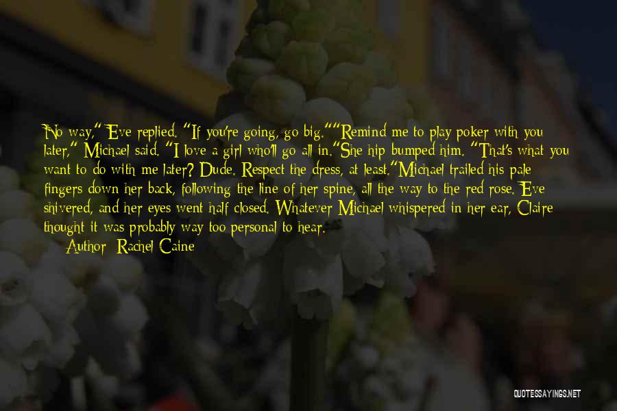 Rachel Caine Quotes: No Way, Eve Replied. If You're Going, Go Big.remind Me To Play Poker With You Later, Michael Said. I Love