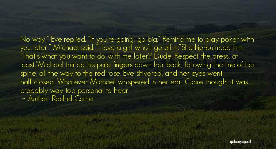 Rachel Caine Quotes: No Way, Eve Replied. If You're Going, Go Big.remind Me To Play Poker With You Later, Michael Said. I Love