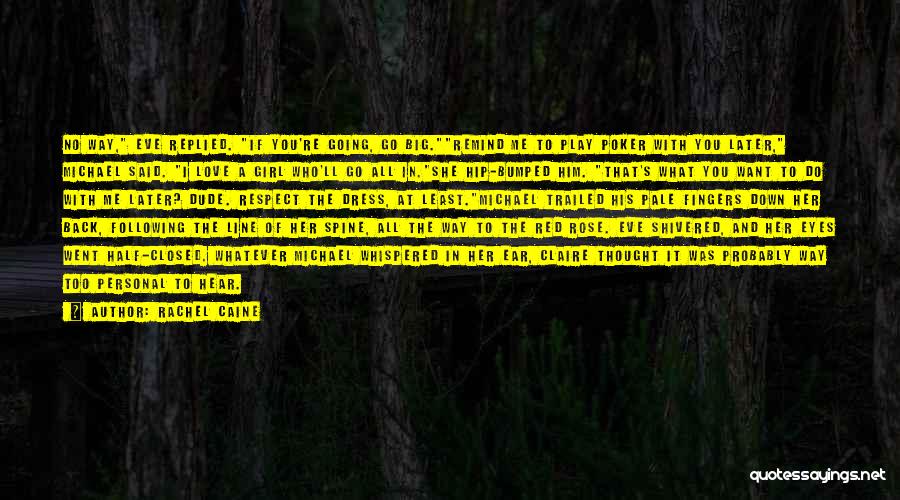Rachel Caine Quotes: No Way, Eve Replied. If You're Going, Go Big.remind Me To Play Poker With You Later, Michael Said. I Love