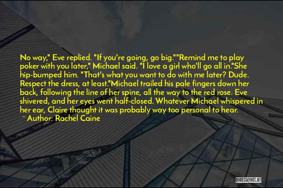 Rachel Caine Quotes: No Way, Eve Replied. If You're Going, Go Big.remind Me To Play Poker With You Later, Michael Said. I Love