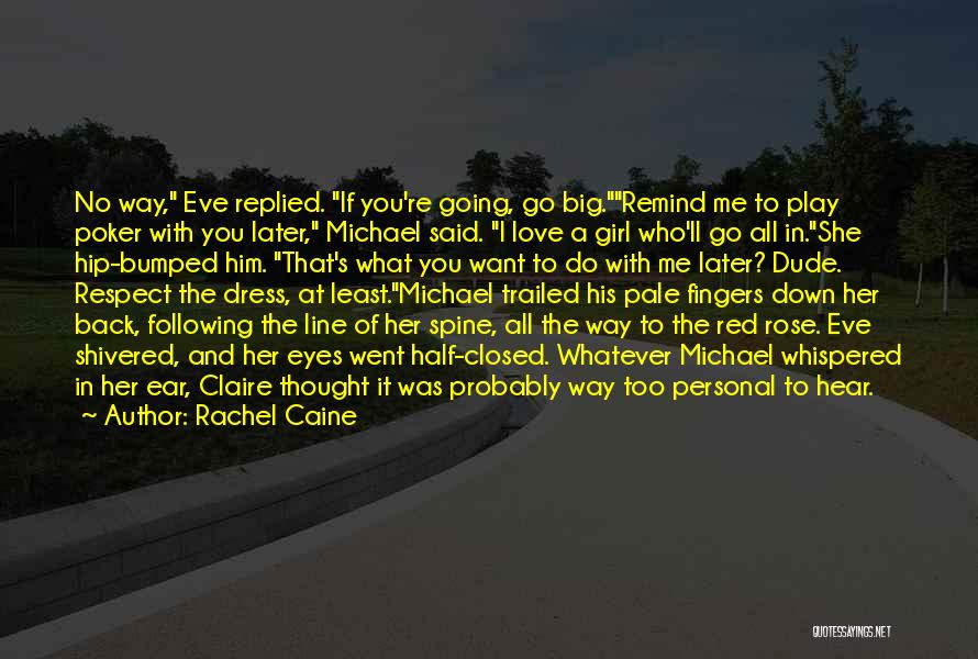 Rachel Caine Quotes: No Way, Eve Replied. If You're Going, Go Big.remind Me To Play Poker With You Later, Michael Said. I Love