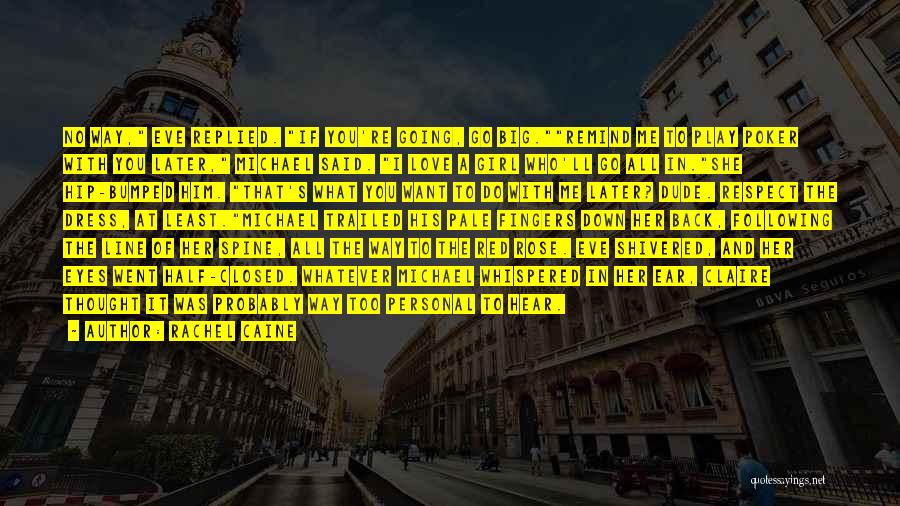Rachel Caine Quotes: No Way, Eve Replied. If You're Going, Go Big.remind Me To Play Poker With You Later, Michael Said. I Love