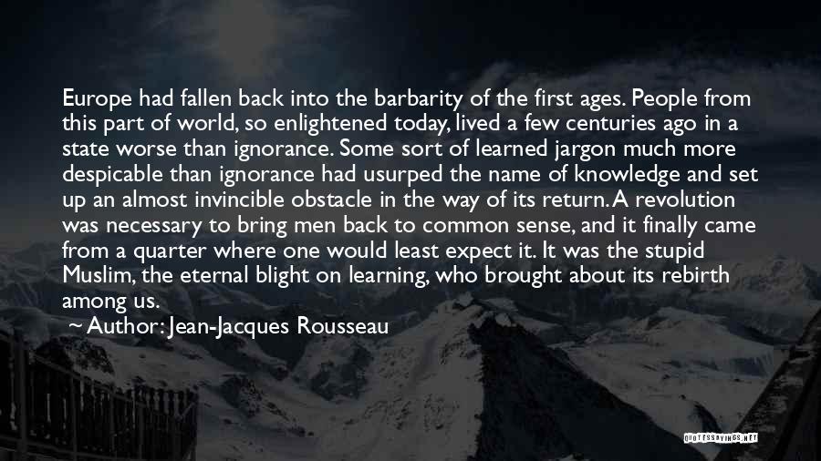 Jean-Jacques Rousseau Quotes: Europe Had Fallen Back Into The Barbarity Of The First Ages. People From This Part Of World, So Enlightened Today,