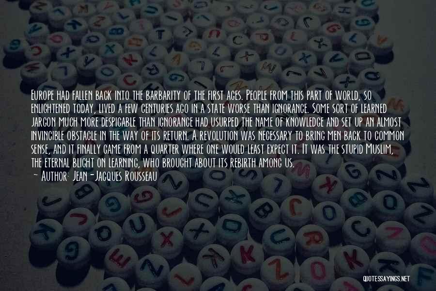 Jean-Jacques Rousseau Quotes: Europe Had Fallen Back Into The Barbarity Of The First Ages. People From This Part Of World, So Enlightened Today,