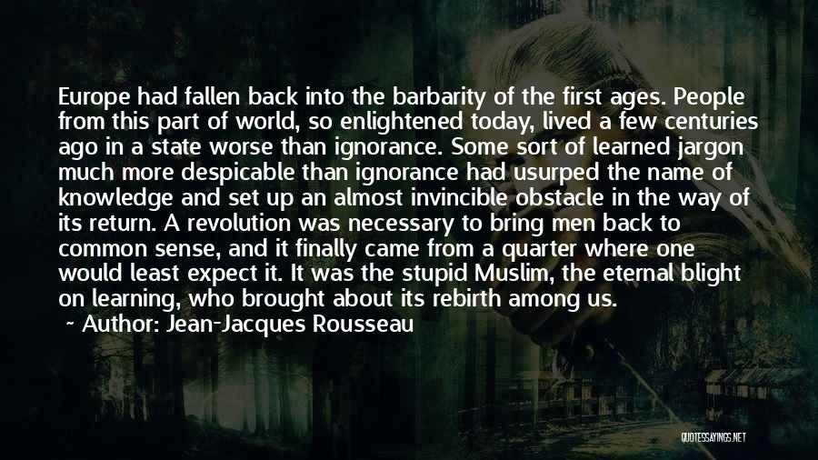 Jean-Jacques Rousseau Quotes: Europe Had Fallen Back Into The Barbarity Of The First Ages. People From This Part Of World, So Enlightened Today,