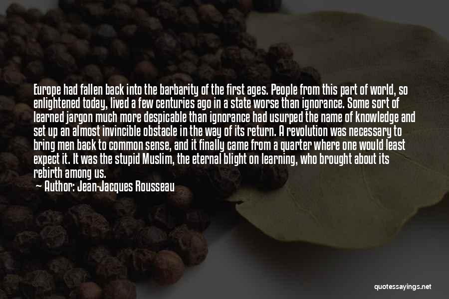 Jean-Jacques Rousseau Quotes: Europe Had Fallen Back Into The Barbarity Of The First Ages. People From This Part Of World, So Enlightened Today,