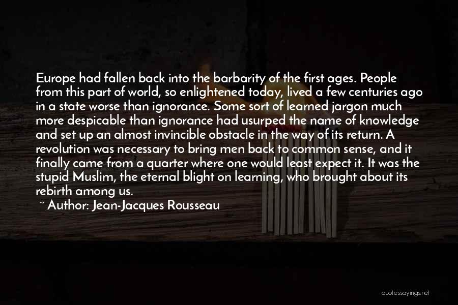 Jean-Jacques Rousseau Quotes: Europe Had Fallen Back Into The Barbarity Of The First Ages. People From This Part Of World, So Enlightened Today,