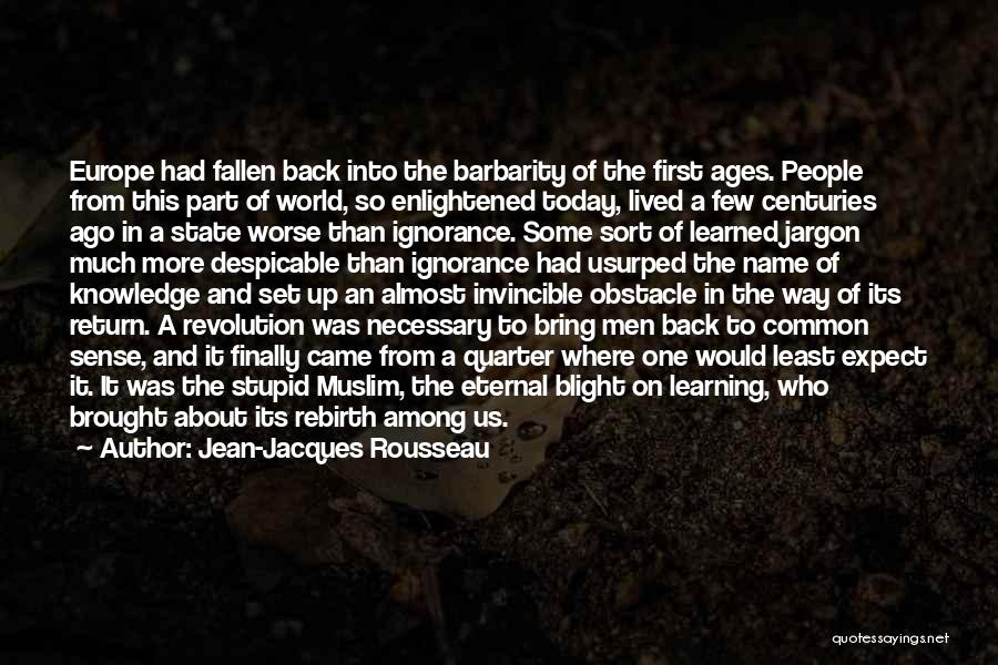 Jean-Jacques Rousseau Quotes: Europe Had Fallen Back Into The Barbarity Of The First Ages. People From This Part Of World, So Enlightened Today,