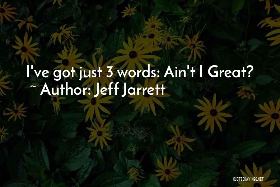 Jeff Jarrett Quotes: I've Got Just 3 Words: Ain't I Great?