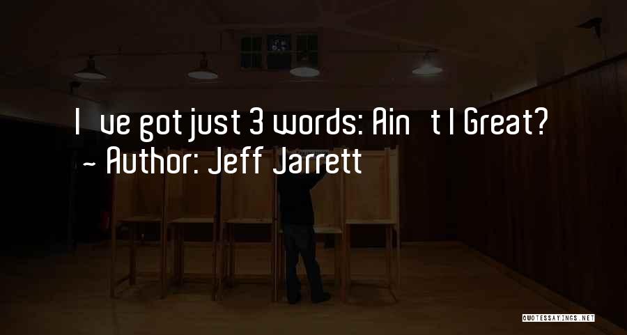 Jeff Jarrett Quotes: I've Got Just 3 Words: Ain't I Great?