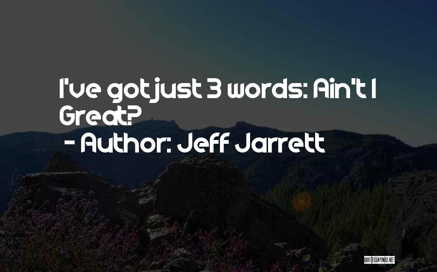 Jeff Jarrett Quotes: I've Got Just 3 Words: Ain't I Great?