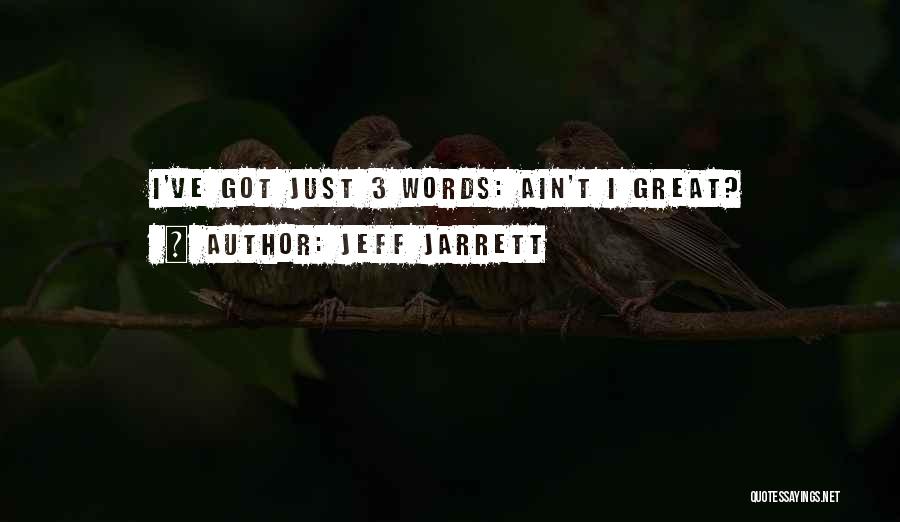 Jeff Jarrett Quotes: I've Got Just 3 Words: Ain't I Great?