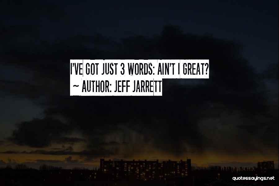 Jeff Jarrett Quotes: I've Got Just 3 Words: Ain't I Great?